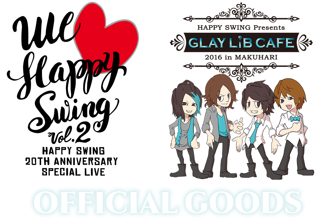 HAPPY SWING 20th Anniversary SPECIAL LIVE ～We♡Happy Swing～ Vol.2 GLAY LiB CAFE 2016 in MAKUHARI GOODS