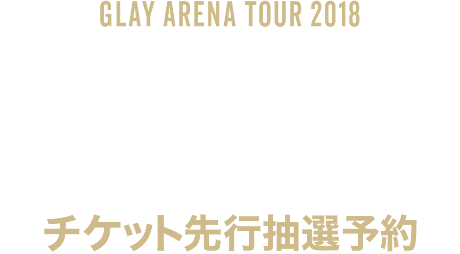 GLAY ARENA TOUR 2018 “SPRINGDELICS” in TAIPEI チケット先行抽選予約