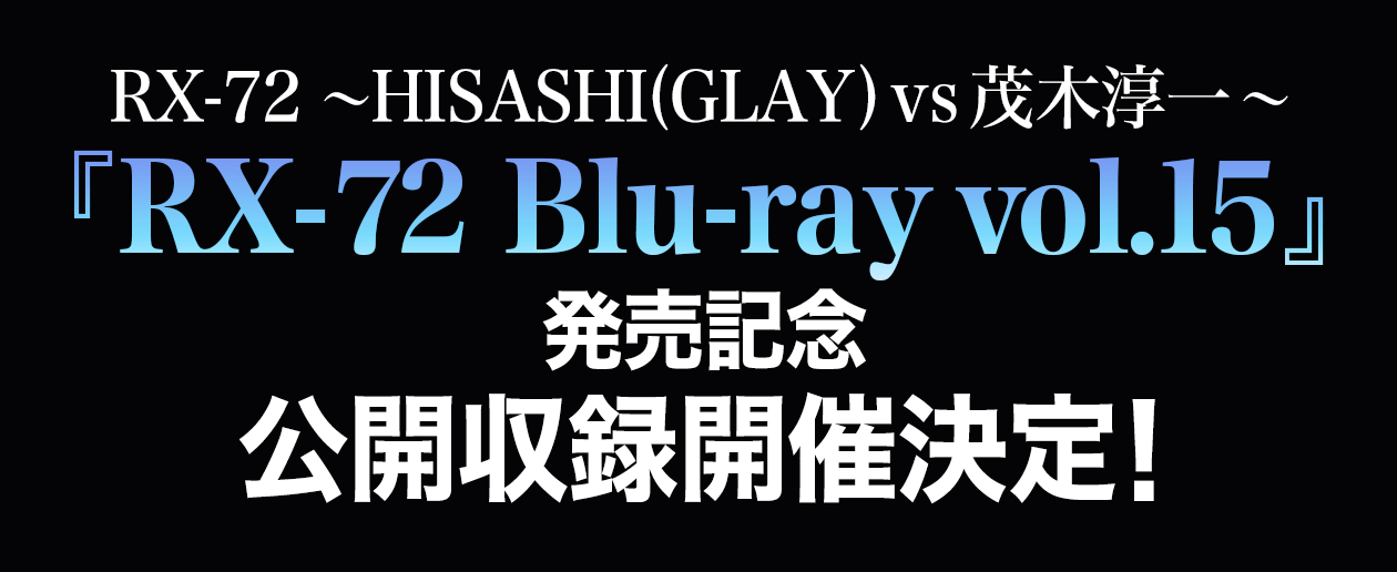 RX-72 ～HISASHI(GLAY) vs 茂木淳一～