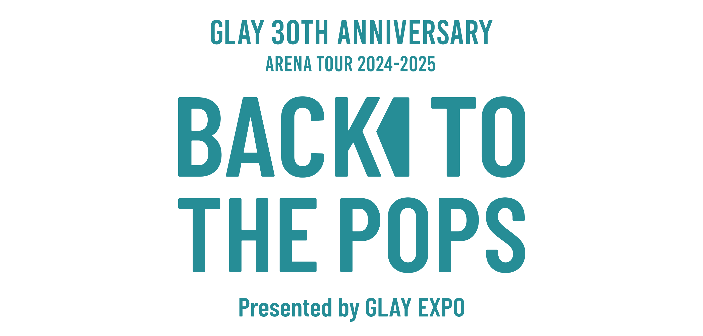 GLAY 30th Anniversary ARENA TOUR 2024-2025“Back To The Pops”Presented by GLAY EXPO GOODS